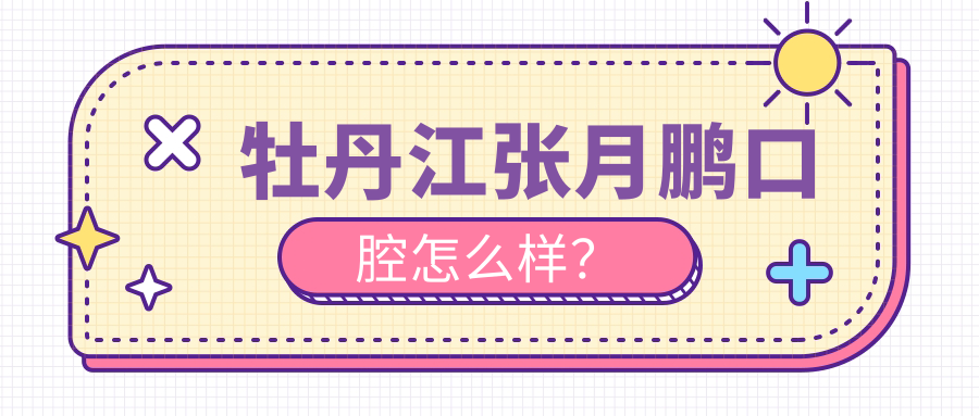 牡丹江張月鵬口腔怎么樣？