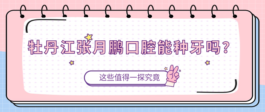 牡丹江張月鵬口腔能種牙嗎？