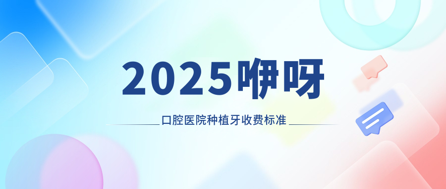 2025咿呀口腔醫院種植牙收費標準