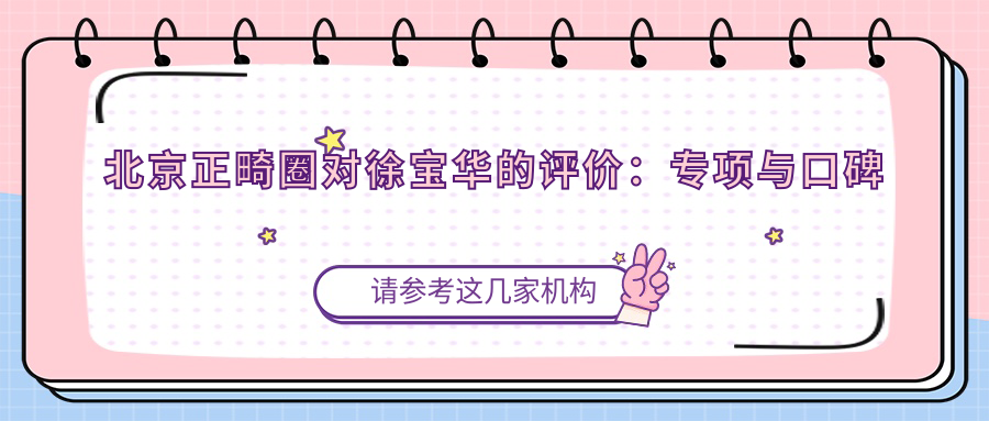 北京正畸圈對徐寶華的評價(jià)：專(zhuān)項與口碑并存