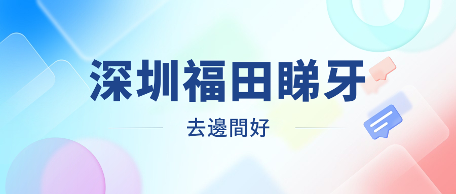 深圳福田睇牙去邊間好