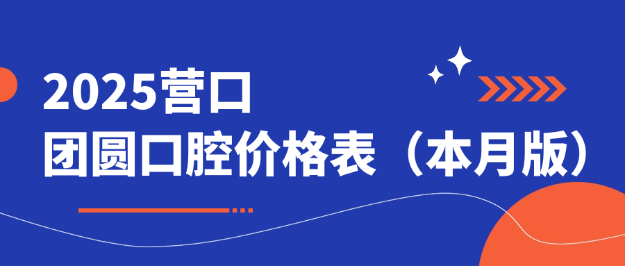 2025營(yíng)口團圓口腔價(jià)格表（本月版）