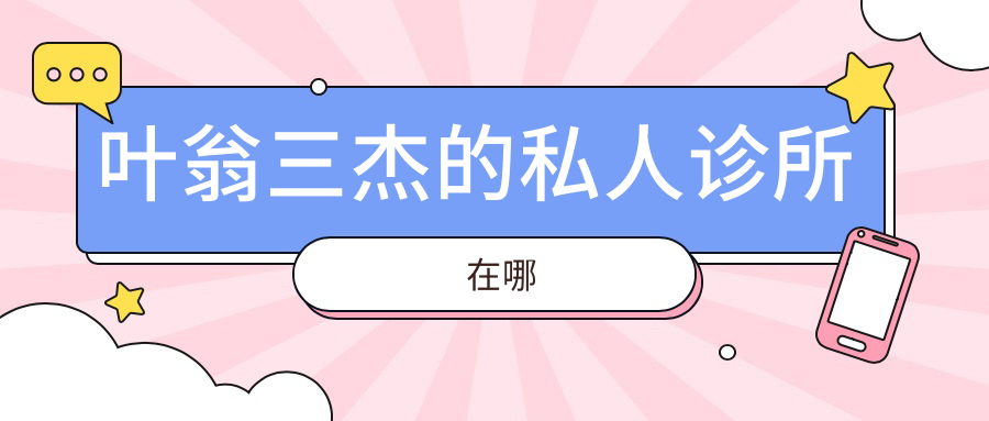 葉翁三杰的私人診所在哪