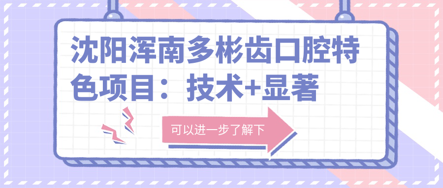 沈陽渾南多彬齒口腔特色項(xiàng)目：技術(shù)+顯著