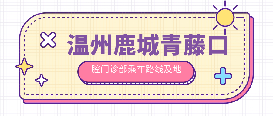 溫州鹿城青藤口腔門(mén)診部乘車(chē)路線(xiàn)及地址指南，附詳細服務(wù)價(jià)格表