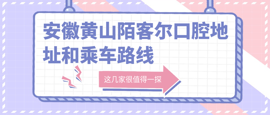 安徽黃山陌客爾口腔地址和乘車(chē)路線(xiàn)