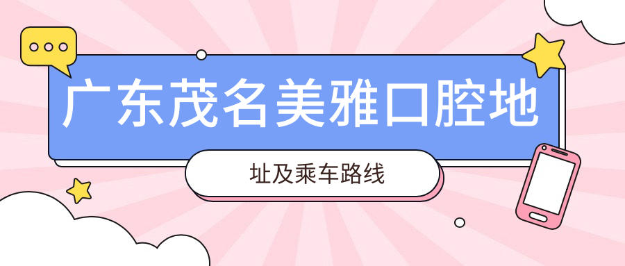 廣東茂名美雅口腔地址及乘車(chē)路線(xiàn)