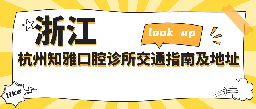 浙江杭州知雅口腔診所交通指南及地址詳情，附最新診療項目?jì)r(jià)格表