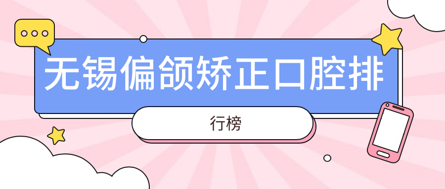 無(wú)錫偏頜矯正口腔排行榜
