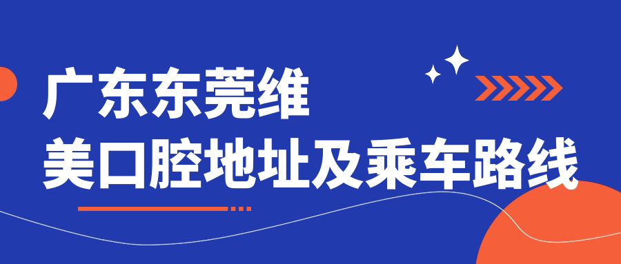 廣東東莞維美口腔地址及乘車(chē)路線(xiàn)