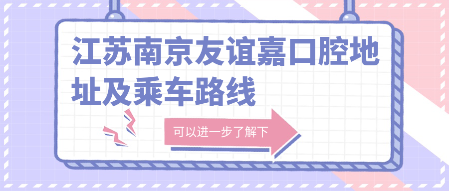 江蘇南京友誼嘉口腔地址及乘車(chē)路線(xiàn)