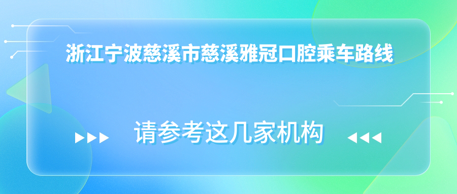 浙江寧波慈溪市慈溪雅冠口腔乘車(chē)路線(xiàn)及地址指南，附詳細價(jià)格表