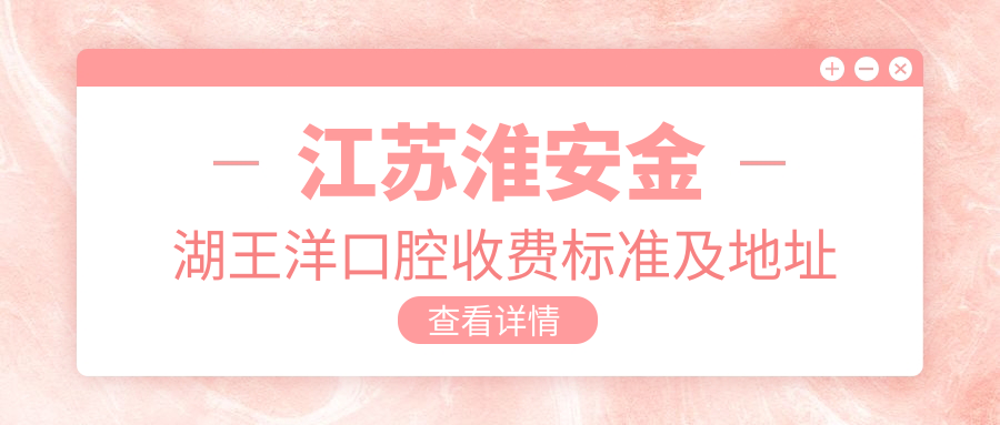 江蘇淮安金湖王洋口腔收費標準及地址詳解，高性?xún)r(jià)比好口碑值得信賴(lài)
