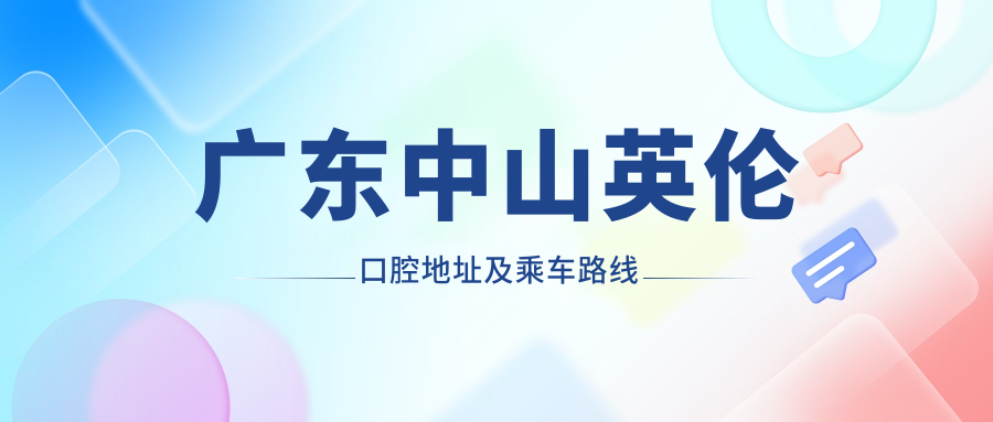 廣東中山英倫口腔地址及乘車路線