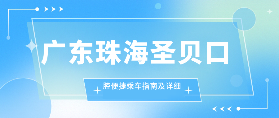 廣東珠海圣貝口腔便捷乘車(chē)指南及詳細地址一覽