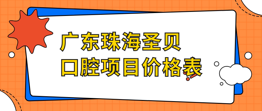 廣東珠海圣貝口腔項目?jì)r(jià)格表
