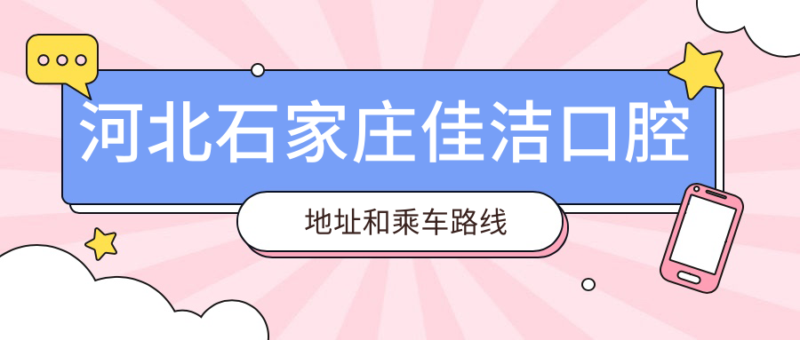 河北石家莊佳潔口腔地址和乘車(chē)路線(xiàn)