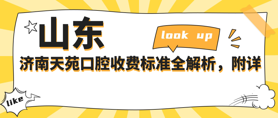 山東濟南天苑口腔收費標準全解析，附詳細醫院地址信息