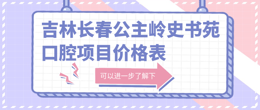 吉林長(cháng)春公主嶺史書(shū)苑口腔項目?jì)r(jià)格表
