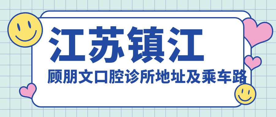江蘇鎮江顧朋文口腔診所地址及乘車(chē)路線(xiàn)