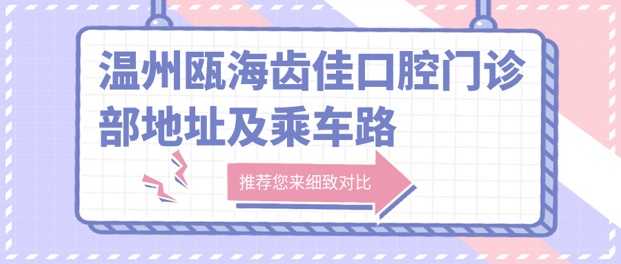 溫州甌海齒佳口腔門(mén)診部地址及乘車(chē)路線(xiàn)