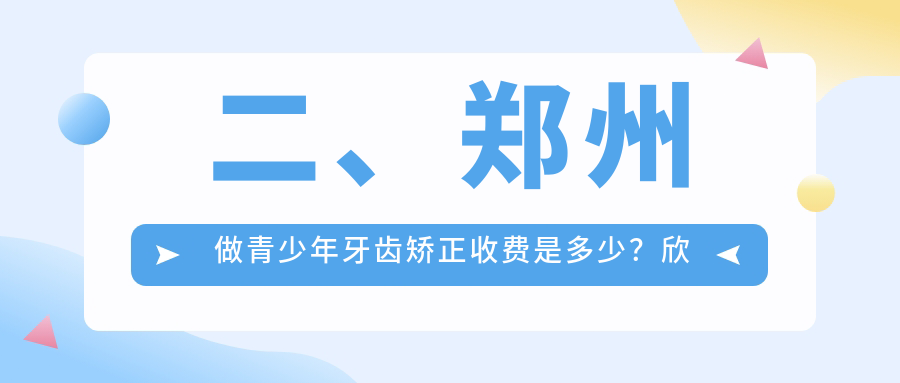 二、鄭州做青少年牙齒矯正收費是多少？欣雅美6068/陌客爾5858/白皮書(shū)6168