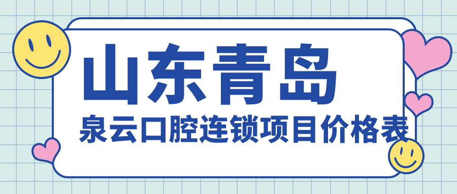 山東青島泉云口腔連鎖項目?jì)r(jià)格表