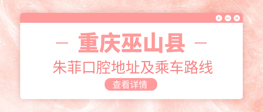重慶巫山縣朱菲口腔地址及乘車(chē)路線(xiàn)