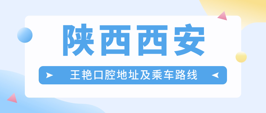 陜西西安王艷口腔地址及乘車(chē)路線(xiàn)