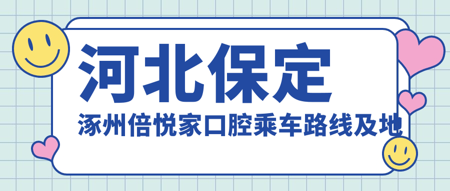 河北保定涿州倍悅家口腔乘車(chē)路線(xiàn)及地址指南，高性?xún)r(jià)比好口碑就醫選擇