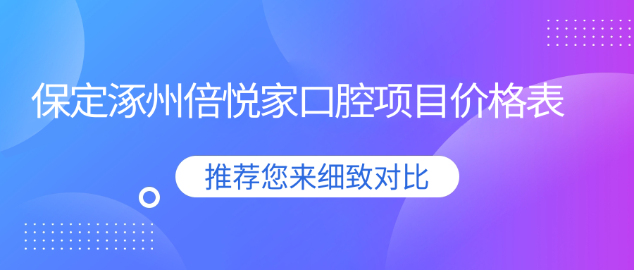保定涿州倍悅家口腔項目?jì)r(jià)格表