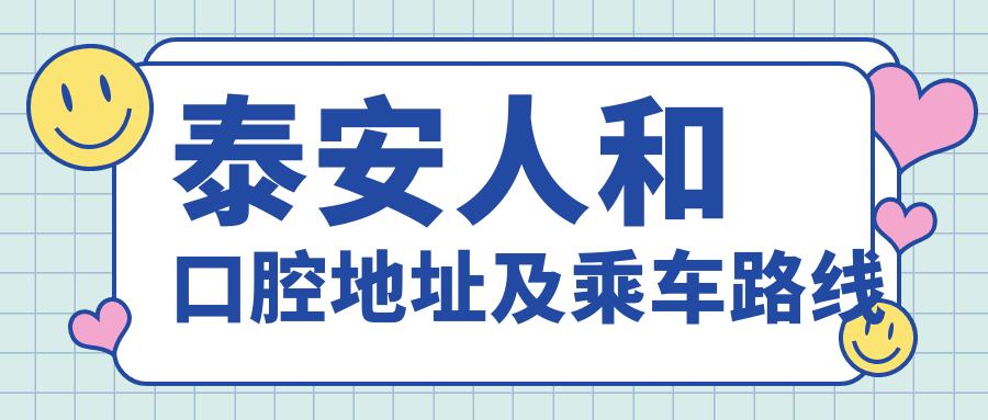 泰安人和口腔地址及乘車(chē)路線(xiàn)