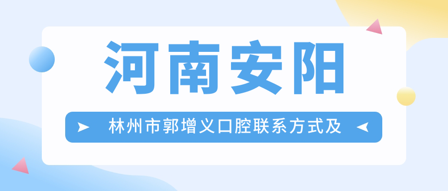 河南安陽(yáng)林州市郭增義口腔聯(lián)系方式及詳細地址一文全覽
