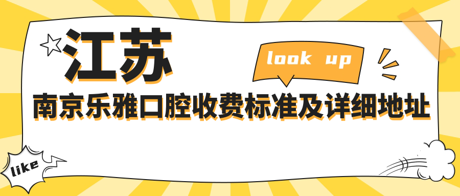 江蘇南京樂雅口腔收費標準及詳細地址公布，附最新項目價格表一覽