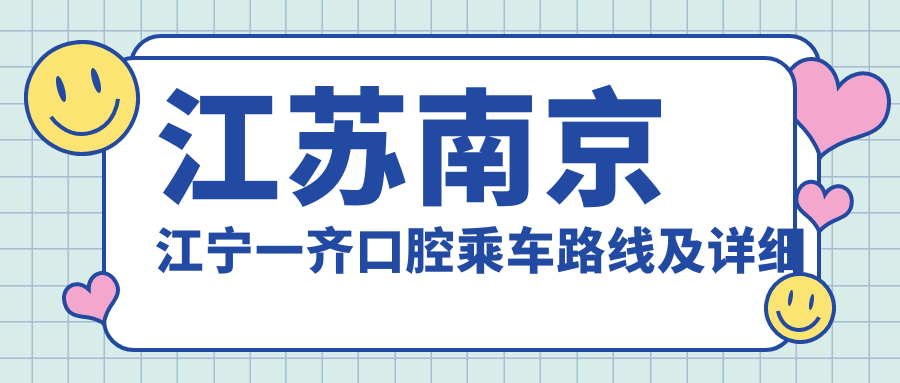 江蘇南京江寧一齊口腔乘車(chē)路線(xiàn)及詳細地址發(fā)布，附最新項目?jì)r(jià)格一覽表