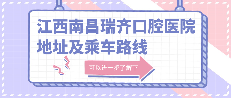 江西南昌瑞齊口腔醫院地址及乘車(chē)路線(xiàn)