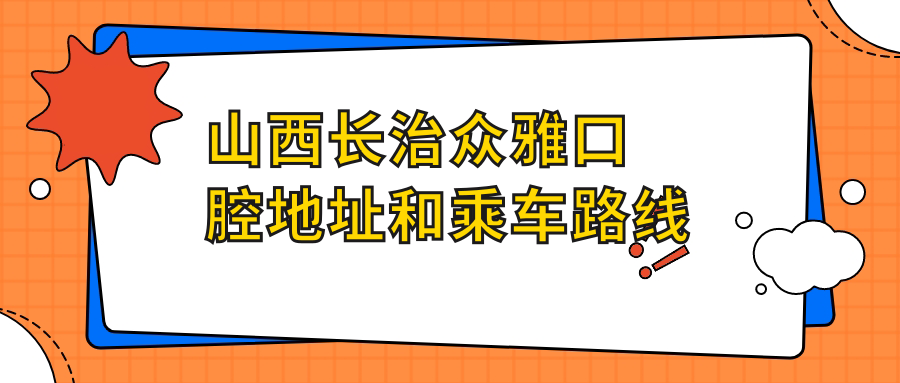 山西長(cháng)治眾雅口腔地址和乘車(chē)路線(xiàn)