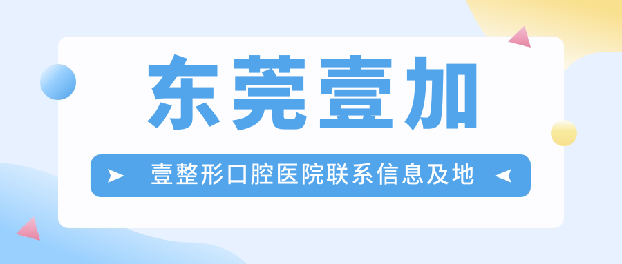 東莞壹加壹整形口腔醫院聯(lián)系信息及地址公開(kāi)，高性?xún)r(jià)比好口碑備受推崇