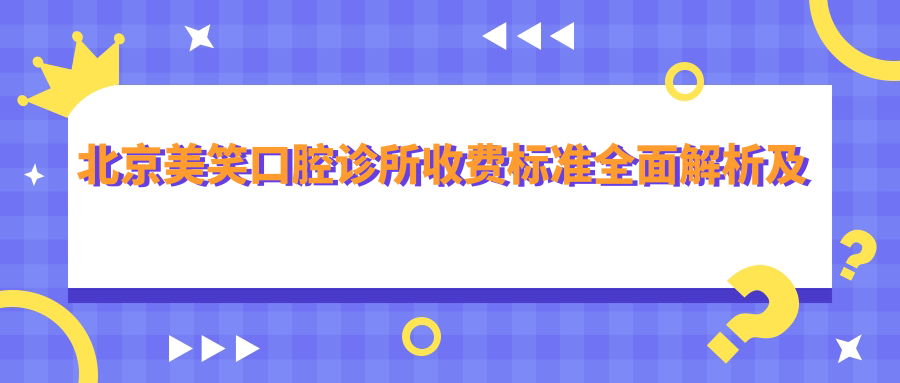 北京美笑口腔診所收費(fèi)標(biāo)準(zhǔn)全面解析及詳細(xì)地址一覽