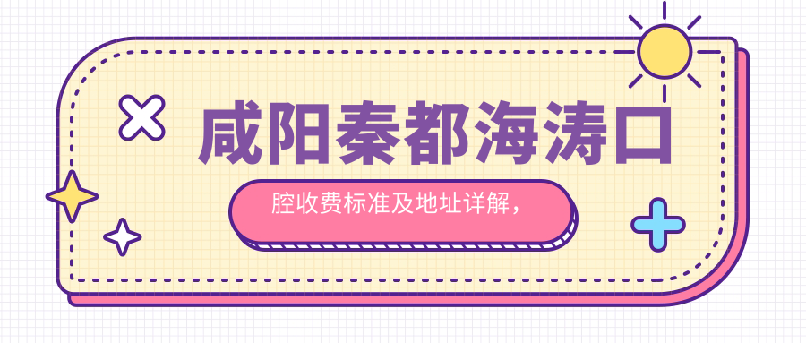 咸陽(yáng)秦都海濤口腔收費標準及地址詳解，高性?xún)r(jià)比好口碑值得信賴(lài)