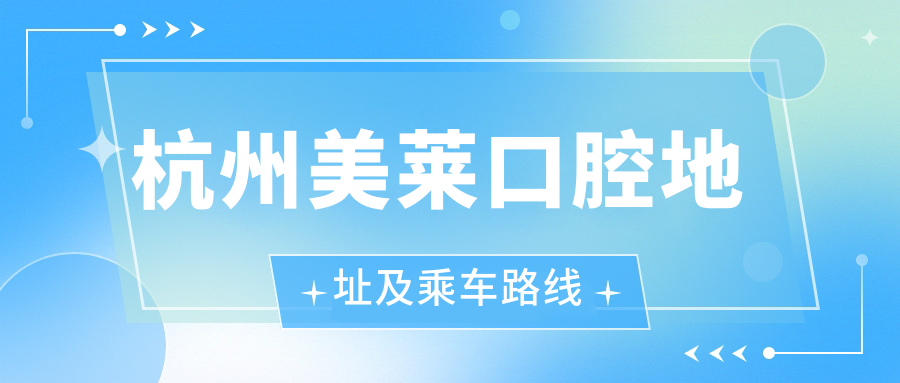 杭州美萊口腔地址及乘車(chē)路線(xiàn)