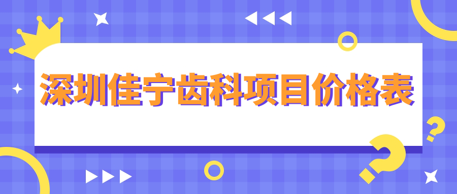 深圳佳寧齒科項目?jì)r(jià)格表