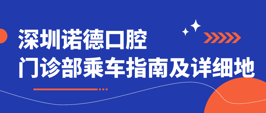 深圳諾德口腔門(mén)診部乘車(chē)指南及詳細地址一覽
