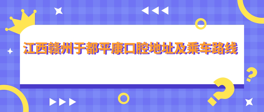 江西贛州于都平康口腔地址及乘車路線
