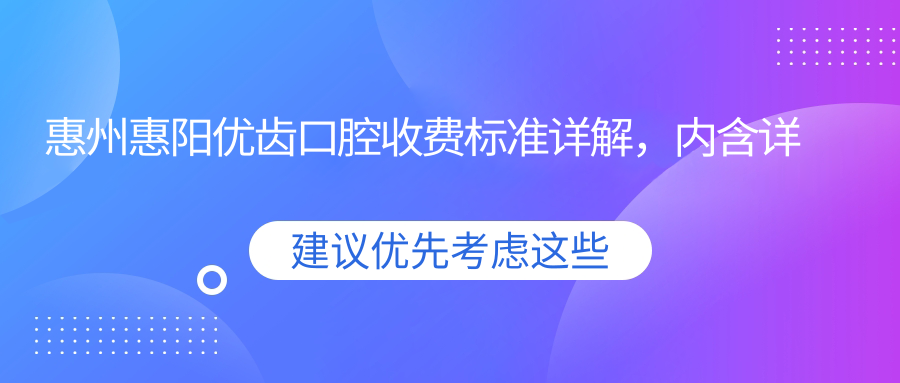 惠州惠陽(yáng)優(yōu)齒口腔收費標準詳解，內含詳細地址信息供您參考