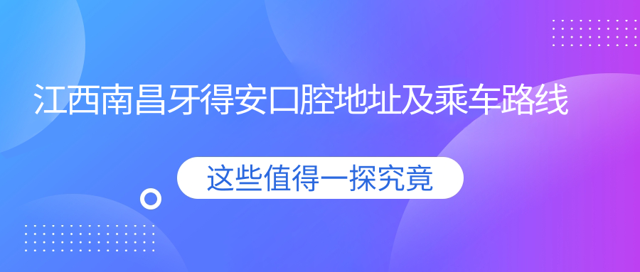 江西南昌牙得安口腔地址及乘車(chē)路線(xiàn)