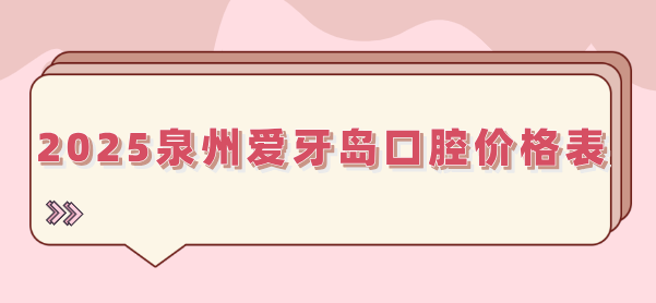 2025泉州愛(ài)牙島口腔價(jià)格表