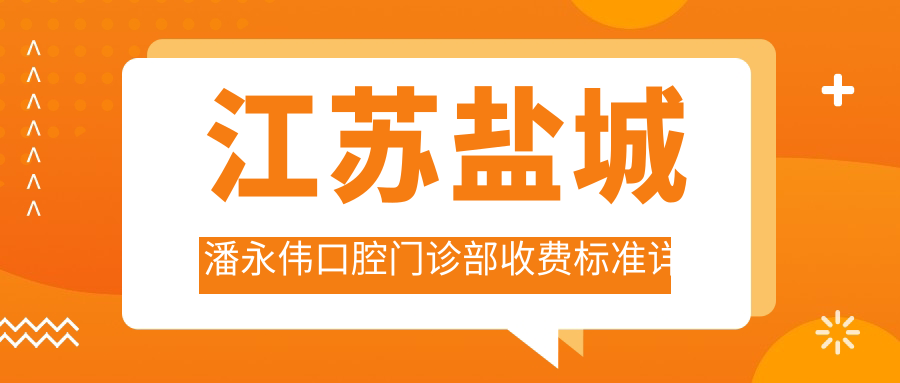 江蘇鹽城潘永偉口腔門(mén)診部收費標準詳解，內含詳細地址信息