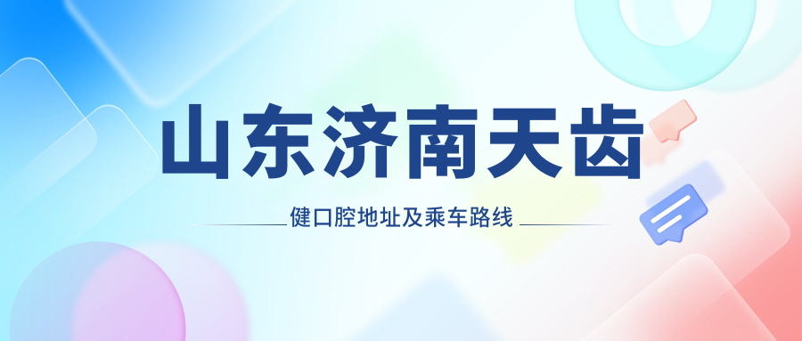 山東濟南天齒健口腔地址及乘車(chē)路線(xiàn)