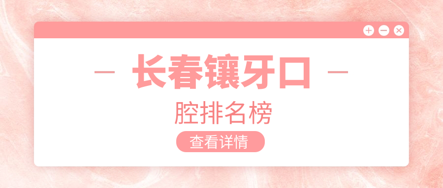 長(cháng)春鑲牙口腔排名榜
